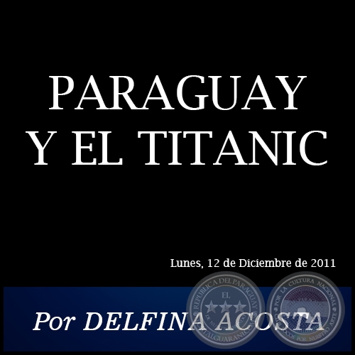 PARAGUAY Y EL TITANIC - Por DELFINA ACOSTA - Lunes, 12 de Diciembre de 2011